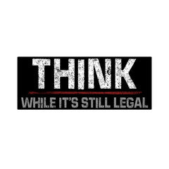 Think While It's Still Legal Magnet