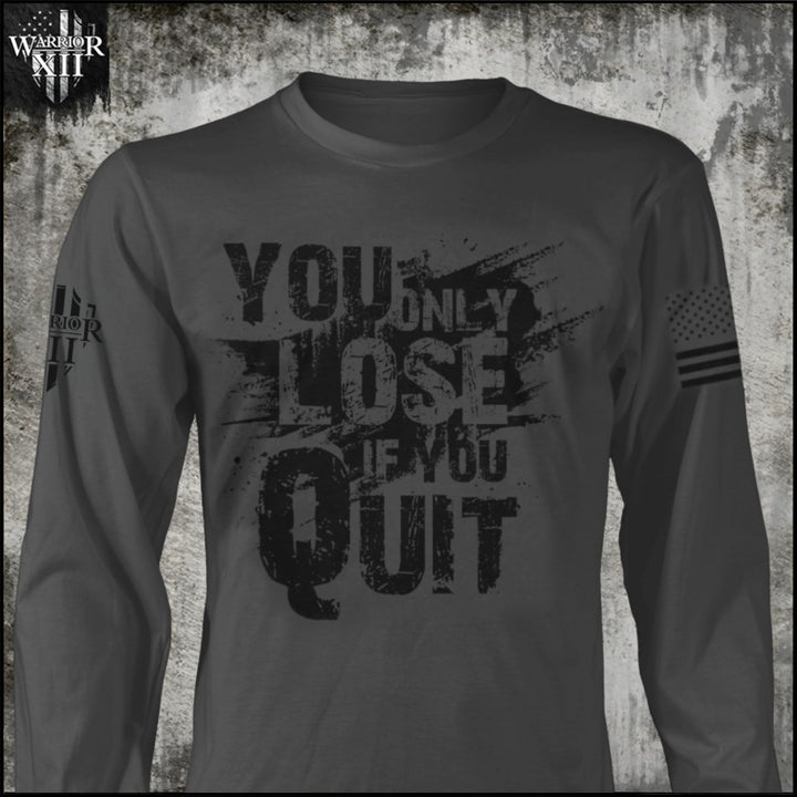 You Only Lose If You Quit - Long Sleeve