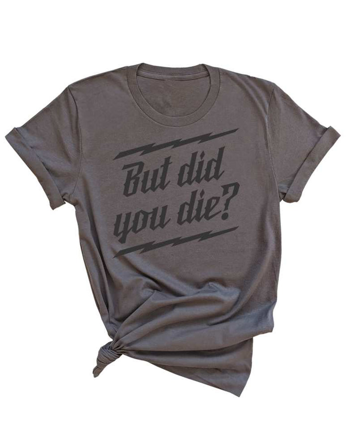 But did you Die? Unisex Tee - Asphalt