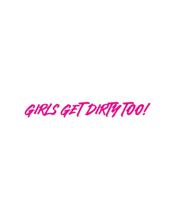 Girls Get Dirty Too! 4.0 Decal 1" x 8"