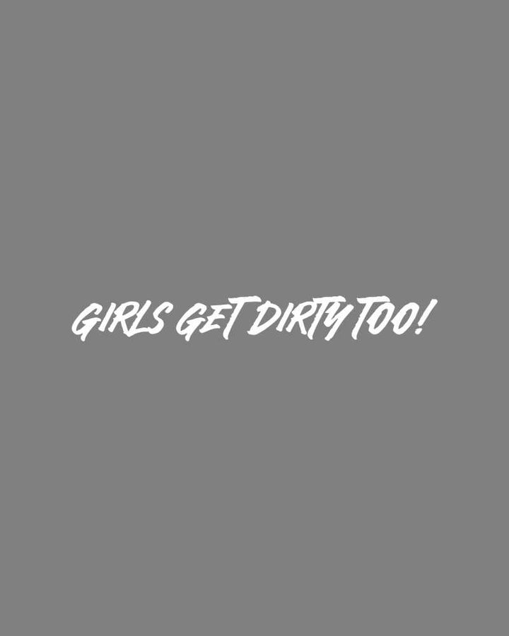 Girls Get Dirty Too! 4.0 Decal 1" x 8"