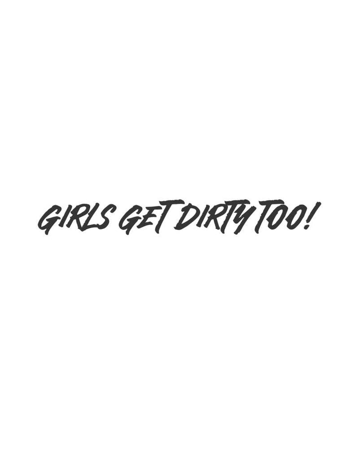 Girls Get Dirty Too! 4.0 Decal 1" x 8"